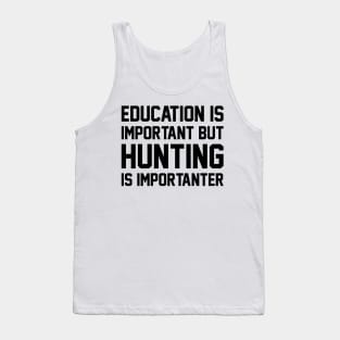Education Is Important But Hunting Is Importanter Funny Tank Top